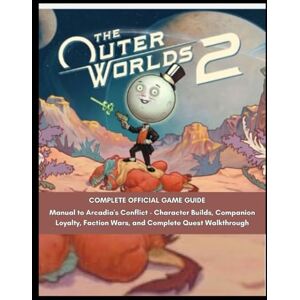 Arango, William M. Arango The Outer Worlds 2: Complete Official Game Guide: Manual to Arcadia's Conflict Character Builds, Companion Loyalty, Faction Wars, and Complete Quest Walkthrough Arango, William M. Arango The Outer Worlds 2: Complete Official Game Guide: Manual to Arcadia's Conflict Character Builds, Companion Loyalty, Faction Wars, and Complete Quest Walkthrough
