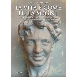 Balsamo, Gaetano LA VITA È COME TU LA SOGNI: Una guida per realizzare il tuo sogno più grande anche quando credi che sia impossibile (Libri per imprenditori Engage/Book Boost) Balsamo, Gaetano LA VITA È COME TU LA SOGNI: Una guida per realizzare il tuo sogno più grande anche quando credi che sia impossibile (Libri per imprenditori Engage/Book Boost)