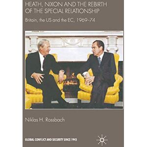 Rossbach, Niklas H. Heath, Nixon and the Rebirth of the Special Relationship: Britain, the US and the EC, 1969–74 (Global Conflict and Security since 1945) Rossbach, Niklas H. Heath, Nixon and the Rebirth of the Special Relationship: Britain, the US and the EC, 1969–74 (Global Conflict and Security since 1945)