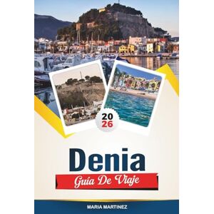 MARTINEZ, MARIA GUÍA DE VIAJE DENIA 2026: Explora la Costa Blanca, una joya de España, con playas de arena, un castillo histórico, gastronomía marinera, rutas de senderismo y consejos de viaje de expertos. MARTINEZ, MARIA GUÍA DE VIAJE DENIA 2026: Explora la Costa Blanca, una joya de España, con playas de arena, un castillo histórico, gastronomía marinera, rutas de senderismo y consejos de viaje de expertos.