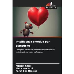 Garci, Meriem Intelligenza emotiva per ostetriche: L'intelligenza emotiva delle ostetriche: una valutazione nel contesto della loro pratica professionale Garci, Meriem Intelligenza emotiva per ostetriche: L'intelligenza emotiva delle ostetriche: una valutazione nel contesto della loro pratica professionale