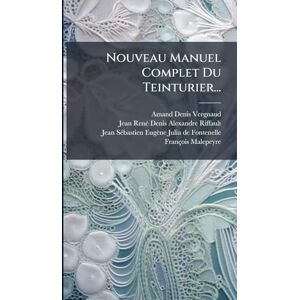 Vergnaud, Amand-Denis Nouveau Manuel Complet Du Teinturier... Vergnaud, Amand-Denis Nouveau Manuel Complet Du Teinturier...