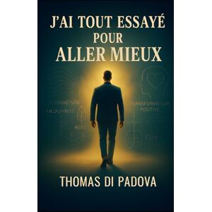 di padova, thomas J'ai tout essayé pour aller mieux (version de poche) di padova, thomas J'ai tout essayé pour aller mieux (version de poche)