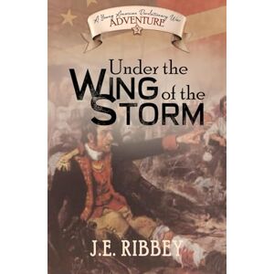 Ribbey, J.E. Under the Wing of the Storm: A Young American Revolutionary War Adventure (Young American Adventures) Ribbey, J.E. Under the Wing of the Storm: A Young American Revolutionary War Adventure (Young American Adventures)