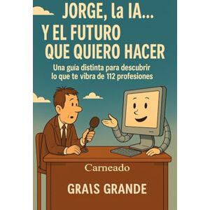 Ferreri, Carlos Carneado Jorge, la IA...y el futuro que quiero hacer: Una guía distinta para descubrir de que te vibra de 112 profesiones (Colección de obras de Carneado) Ferreri, Carlos Carneado Jorge, la IA...y el futuro que quiero hacer: Una guía distinta para descubrir de que te vibra de 112 profesiones (Colección de obras de Carneado)