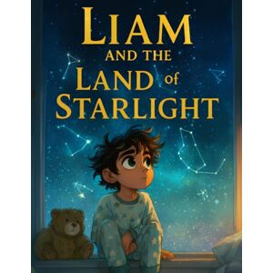 Fisk, Brandon Liam and the Land of Starlight: Magical Bedtime Adventure About Courage and Friendship (Liam's Starlight Adventures) Fisk, Brandon Liam and the Land of Starlight: Magical Bedtime Adventure About Courage and Friendship (Liam's Starlight Adventures)
