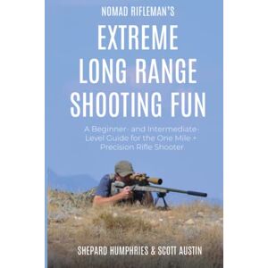 Humphries, Shepard Nomad Rifleman’s Extreme Long Range Shooting Fun: A BEGINNER- AND INTERMEDIATE-LEVEL GUIDE FOR THE ONE MILE + PRECISION RIFLE SHOOTER Humphries, Shepard Nomad Rifleman’s Extreme Long Range Shooting Fun: A BEGINNER- AND INTERMEDIATE-LEVEL GUIDE FOR THE ONE MILE + PRECISION RIFLE SHOOTER