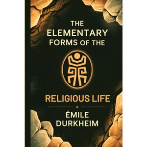 Durkheim, Émile The Elementary Forms of the Religious Life Durkheim, Émile The Elementary Forms of the Religious Life