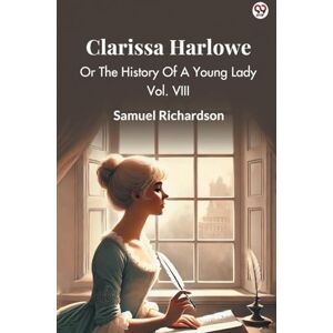 Richardson, Samuel Clarissa HarloweOr The History Of A Young Lady Vol. VIII (Edition1) Richardson, Samuel Clarissa HarloweOr The History Of A Young Lady Vol. VIII (Edition1)
