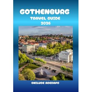 Onilude, Adedapo GOTHENBURG TRAVEL GUIDE 2026: Journey Through Canals, Culinary Delights, and Scandinavian Design Onilude, Adedapo GOTHENBURG TRAVEL GUIDE 2026: Journey Through Canals, Culinary Delights, and Scandinavian Design