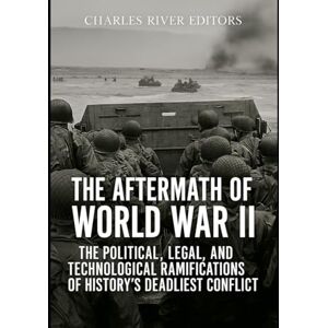 Charles River Editors The Aftermath of World War II: The Political, Legal, and Technological Ramifications of History’s Deadliest Conflict Charles River Editors The Aftermath of World War II: The Political, Legal, and Technological Ramifications of History’s Deadliest Conflict