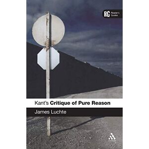 Luchte, James Kant's 'Critique of Pure Reason': A Reader's Guide (Reader's Guides) Luchte, James Kant's 'Critique of Pure Reason': A Reader's Guide (Reader's Guides)