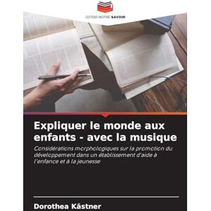 Kästner, Dorothea Expliquer le monde aux enfants avec la musique: Considérations morphologiques sur la promotion du développement dans un établissement d'aide à l'enfance et à la jeunesse Kästner, Dorothea Expliquer le monde aux enfants avec la musique: Considérations morphologiques sur la promotion du développement dans un établissement d'aide à l'enfance et à la jeunesse