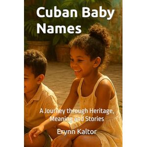 Kaltor, Erynn Cuban Baby Names: A Journey through Heritage, Meaning and Stories Kaltor, Erynn Cuban Baby Names: A Journey through Heritage, Meaning and Stories