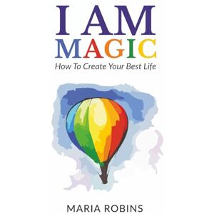 Robins, Maria I AM Magic: How To Create Your Best Life: 1 (I AM series) Robins, Maria I AM Magic: How To Create Your Best Life: 1 (I AM series)