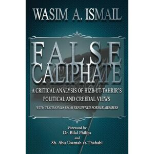 Ismail, Wasim A False Caliphate: A Critical Analysis of Hizb Ut-Tahrir's Political and Creedal Views Ismail, Wasim A False Caliphate: A Critical Analysis of Hizb Ut-Tahrir's Political and Creedal Views