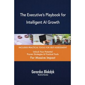 Gerardus Blokdyk - The Art of Service The Executive’s Playbook for Intelligent AI Growth Gerardus Blokdyk - The Art of Service The Executive’s Playbook for Intelligent AI Growth