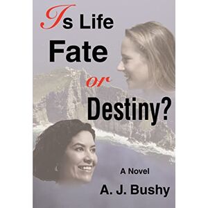 Bushy, A. Is Life Fate or Destiny?: A Novel Bushy, A. Is Life Fate or Destiny?: A Novel