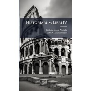 Niebuhr, Barthold Georg Historiarum Libri IV Niebuhr, Barthold Georg Historiarum Libri IV