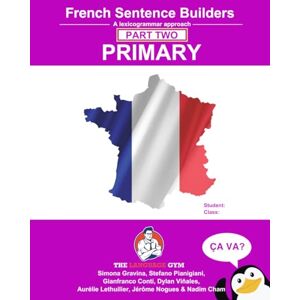 Gravina, Ms Simona French Primary Sentence Builders PART 2: A lexicogrammar approach: Primary Part 2 Gravina, Ms Simona French Primary Sentence Builders PART 2: A lexicogrammar approach: Primary Part 2