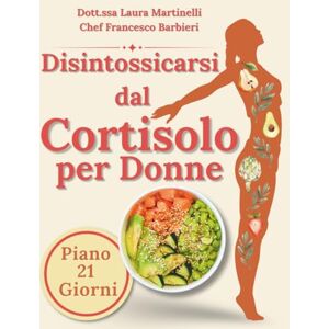 Martinelli, Laura Disintossicarsi dal Cortisolo per Donne: Il Percorso Naturale per Ridurre il Cortisolo, Diminuire lo Stress e Riscoprire il Benessere 100 Ricette facili e veloci programma di detox in 21 giorni Martinelli, Laura Disintossicarsi dal Cortisolo per Donne: Il Percorso Naturale per Ridurre il Cortisolo, Diminuire lo Stress e Riscoprire il Benessere 100 Ricette facili e veloci programma di detox in 21 giorni