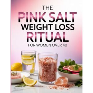 Koelpin, Hershel The Pink Salt Weight Loss Ritual for Women Over 40: Age-Defying Detox, Metabolism Boosting, and Craving Control with the Himalayan Salt Method Koelpin, Hershel The Pink Salt Weight Loss Ritual for Women Over 40: Age-Defying Detox, Metabolism Boosting, and Craving Control with the Himalayan Salt Method