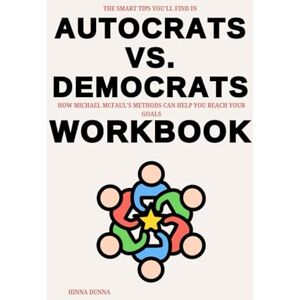 Dunna, Hinna The Smart Tips You'll Find in Autocrats vs. Democrats Workbook: How Michael McFaul's Methods Can Help You Reach Your Goals Dunna, Hinna The Smart Tips You'll Find in Autocrats vs. Democrats Workbook: How Michael McFaul's Methods Can Help You Reach Your Goals