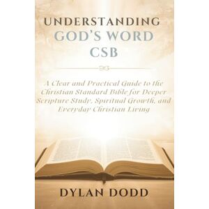DODD, DYLAN UNDERSTANDING GOD’S WORD CSB: A Clear and Practical Guide to the Christian Standard Bible for Deeper Scripture Study, Spiritual Growth, and Everyday Christian Living DODD, DYLAN UNDERSTANDING GOD’S WORD CSB: A Clear and Practical Guide to the Christian Standard Bible for Deeper Scripture Study, Spiritual Growth, and Everyday Christian Living