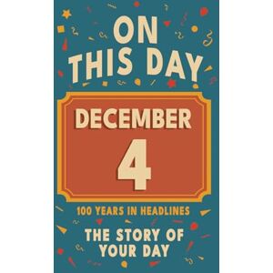 Bennett, Olivia Happy Birthday! December 4: On This Day in Headlines – Nostalgic December 4 History Book with Authentic News and Memories – Perfect Birthday or Anniversary Gift Bennett, Olivia Happy Birthday! December 4: On This Day in Headlines – Nostalgic December 4 History Book with Authentic News and Memories – Perfect Birthday or Anniversary Gift