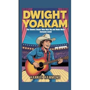 Hammond, Hannah DWIGHT YOAKAM: The Country Singer Who Won Big and Made Music Everyone Loved (KIDS BIOGRAPHY) Hammond, Hannah DWIGHT YOAKAM: The Country Singer Who Won Big and Made Music Everyone Loved (KIDS BIOGRAPHY)
