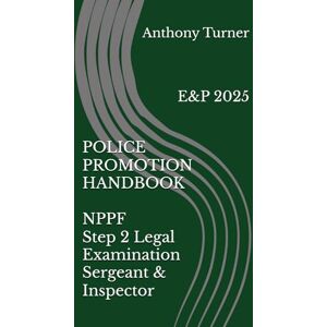 Turner, Mr Anthony Eastwood POLICE PROMOTION HANDBOOK NPPF Step 2 Legal Examination Sergeant & Inspector: E&P 2025 Turner, Mr Anthony Eastwood POLICE PROMOTION HANDBOOK NPPF Step 2 Legal Examination Sergeant & Inspector: E&P 2025