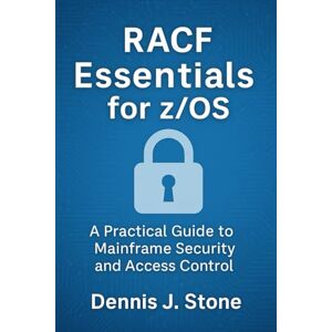 Stone, Dennis J. Racf Essentials for z/OS: A Practical Guide to Mainframe Security and Access Control (IBM Mainframe Series) Stone, Dennis J. Racf Essentials for z/OS: A Practical Guide to Mainframe Security and Access Control (IBM Mainframe Series)