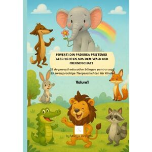 Designs, Marya Povești din pădurea prieteniei – Geschichten aus dem Wald der Freundschaft: 25 de povești educative bilingve pentru copii Designs, Marya Povești din pădurea prieteniei – Geschichten aus dem Wald der Freundschaft: 25 de povești educative bilingve pentru copii