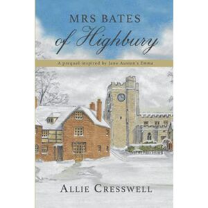 Cresswell, Allie Mrs Bates of Highbury: A prequel inspired by Jane Austen's 'Emma': 1 Cresswell, Allie Mrs Bates of Highbury: A prequel inspired by Jane Austen's 'Emma': 1