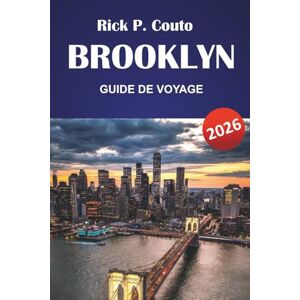 Couto, Rick P. BROOKLYN GUIDE DE VOYAGE 2026: Découvrez les principales attractions, les joyaux cachés, la cuisine locale et les sites culturels de New York Couto, Rick P. BROOKLYN GUIDE DE VOYAGE 2026: Découvrez les principales attractions, les joyaux cachés, la cuisine locale et les sites culturels de New York