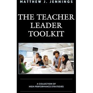 Rowman & Littlefield Publishers The Teacher Leader Toolkit: A Collection of High-Performance Strategies Rowman & Littlefield Publishers The Teacher Leader Toolkit: A Collection of High-Performance Strategies