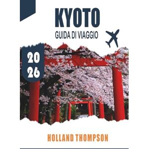 THOMPSON, HOLLAND KYOTO GUIDA DI VIAGGIO 2026: Esplora antichi templi, tradizionali case da tè e giardini stagionali nel cuore culturale del Giappone. THOMPSON, HOLLAND KYOTO GUIDA DI VIAGGIO 2026: Esplora antichi templi, tradizionali case da tè e giardini stagionali nel cuore culturale del Giappone.