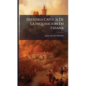 Llorente, Juan Antonio Historia CrÃ-tica De La InquisiciÃ3n En España Llorente, Juan Antonio Historia CrÃ-tica De La InquisiciÃ3n En España