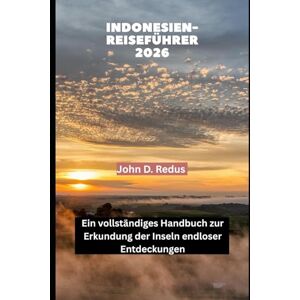 Redus, John D. INDONESIEN-REISEFÜHRER 2026: Ein vollständiges Handbuch zur Erkundung der Inseln endloser Entdeckungen (2026 Travel Companion) Redus, John D. INDONESIEN-REISEFÜHRER 2026: Ein vollständiges Handbuch zur Erkundung der Inseln endloser Entdeckungen (2026 Travel Companion)
