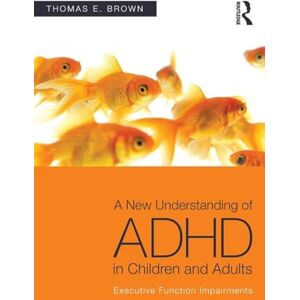 Brown, Thomas E. A New Understanding of ADHD in Children and Adults: Executive Function Impairments Brown, Thomas E. A New Understanding of ADHD in Children and Adults: Executive Function Impairments