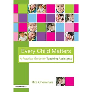 Cheminais, Rita Every Child Matters: A Practical Guide for Teaching Assistants Cheminais, Rita Every Child Matters: A Practical Guide for Teaching Assistants