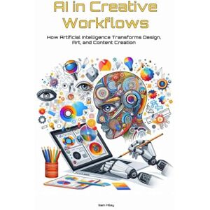 Miley, Sam AI in Creative Workflows: How Artificial Intelligence Transforms Design, Art, and Content Creation Miley, Sam AI in Creative Workflows: How Artificial Intelligence Transforms Design, Art, and Content Creation