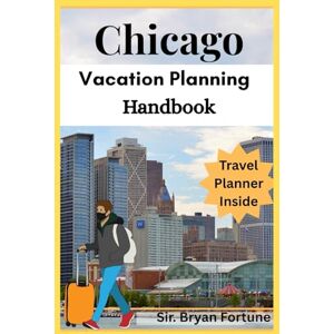 Fortune, Sir Bryan Chicago vacation planning Handbook: Complete travel Guide for tourists and new visitors Fortune, Sir Bryan Chicago vacation planning Handbook: Complete travel Guide for tourists and new visitors