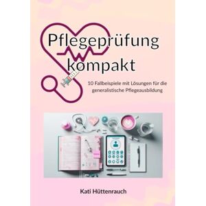Hüttenrauch, Kati Prüfungswissen Pflege – Realistische Fallbeispiele mit Musterantworten Hüttenrauch, Kati Prüfungswissen Pflege – Realistische Fallbeispiele mit Musterantworten