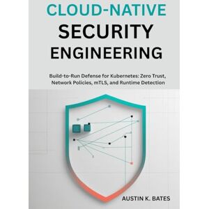 K. BATES, AUSTIN Cloud-Native Security Engineering: Build-to-Run Defense for Kubernetes: Zero Trust, Network Policies, mTLS, and Runtime Detection K. BATES, AUSTIN Cloud-Native Security Engineering: Build-to-Run Defense for Kubernetes: Zero Trust, Network Policies, mTLS, and Runtime Detection