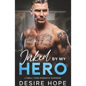 Hope, Desire Inked By My Hero: A Small-Town Romantic Suspense: 1 (Inked By Love A Tattoo Lovers Series) Hope, Desire Inked By My Hero: A Small-Town Romantic Suspense: 1 (Inked By Love A Tattoo Lovers Series)