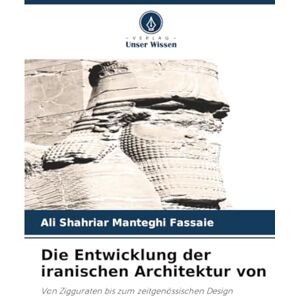 Manteghi Fassaie, Ali Shahriar Die Entwicklung der iranischen Architektur von: Von Zigguraten bis zum zeitgenössischen Design Manteghi Fassaie, Ali Shahriar Die Entwicklung der iranischen Architektur von: Von Zigguraten bis zum zeitgenössischen Design