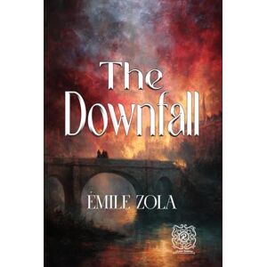 Zola, Émile The Downfall: Rebirth Collectors' Edition Annotated Zola, Émile The Downfall: Rebirth Collectors' Edition Annotated