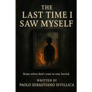 Sivillica, Paolo Sebastiano The Last Time I Saw Myself: A Psychological Horror Thriller About Memory, Identity, and the Monsters We Bury Sivillica, Paolo Sebastiano The Last Time I Saw Myself: A Psychological Horror Thriller About Memory, Identity, and the Monsters We Bury