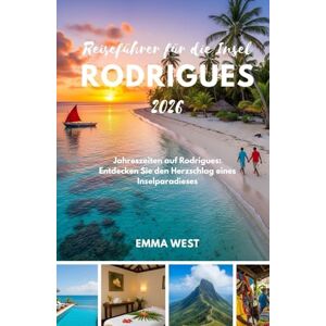 West, Emma Reiseführer für die Insel Rodrigues 2026: Jahreszeiten auf Rodrigues: Entdecken Sie den Herzschlag eines Inselparadieses West, Emma Reiseführer für die Insel Rodrigues 2026: Jahreszeiten auf Rodrigues: Entdecken Sie den Herzschlag eines Inselparadieses